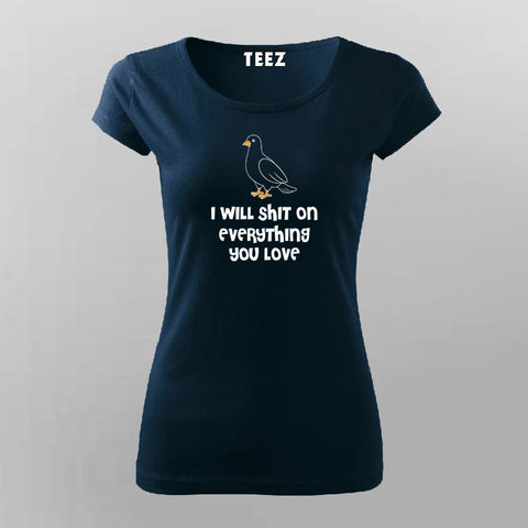 I Will Shit on Everything You Love T-Shirt For Women