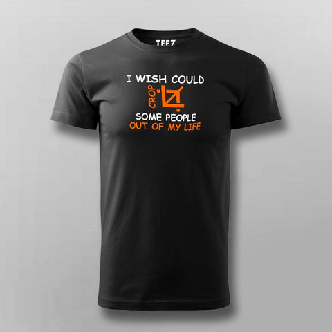 I Wise Could Crop Some People Out Of My Life T-Shirt For Men Online India