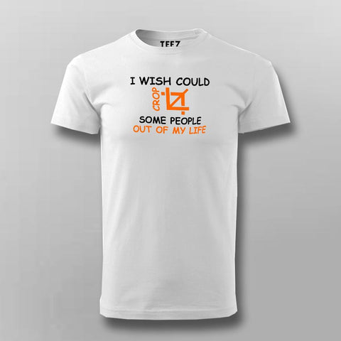 I Wise Could Crop Some People Out Of My Life T-Shirt For Men