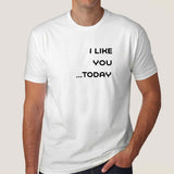 I Like You Today.. Men's T-shirt