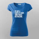 I'M NOT A COMPLETE IDIOT SOME PIECES ARE MISSING T-Shirt For Women