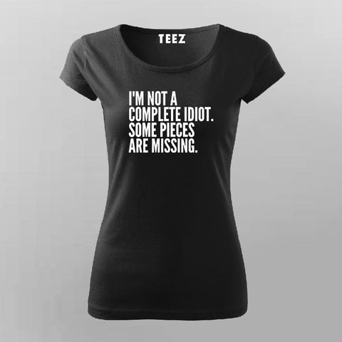 I'M NOT A COMPLETE IDIOT SOME PIECES ARE MISSING T-Shirt For Women Online Teez