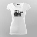 I'M NOT A COMPLETE IDIOT SOME PIECES ARE MISSING T-Shirt For Women