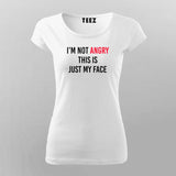 I'M NOT ANGRY THIS IS JUST MY FACE T-shirt For Women