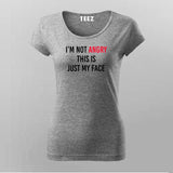 I'M NOT ANGRY THIS IS JUST MY FACE T-shirt For Women