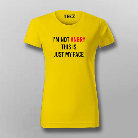 I'M NOT ANGRY THIS IS JUST MY FACE T-shirt For Women Online India
