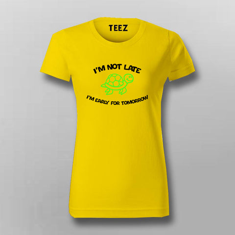 I'M NOT LATE I'M EARLY FOR TOMORROW Funny Quotes T-Shirt For Women Online India