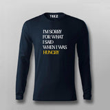 I'M SORRY FOR WHAT I SAID WHEN I WAS HUNGRY T-Shirt For Men