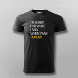 I'M SORRY FOR WHAT I SAID WHEN I WAS HUNGRY T-Shirt For Men Online India