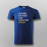 I'M SORRY FOR WHAT I SAID WHEN I WAS HUNGRY T-Shirt For Men