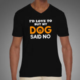 I'd Love To But My Dog Said No V Neck T-Shirt Online