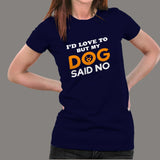 I'd Love To But My Dog Said No Women's Funny Dog Quote T-Shirt