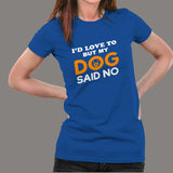 I'd Love To But My Dog Said No Women's Funny Dog Quote T-Shirt