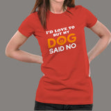 I'd Love To But My Dog Said No Women's Funny Dog Quote T-Shirt