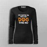 I'd Love To But My Dog Said No Women's Funny Dog Quote Fullsleeve T-Shirt Online