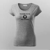 I'm Here To Fix Funny T-Shirt For Women