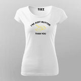 I'm Just Butter Than You T-Shirt For Women