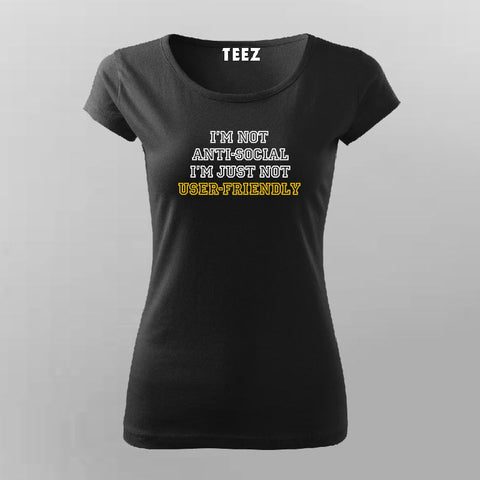 I'm Not Anti-Social. I'm Just Not User-Friendly Programmer Funny T-Shirt For Women Online India