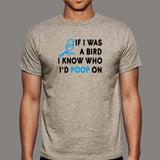 If I Was A Bird I Know Who I'd Poop On T-Shirt For Men