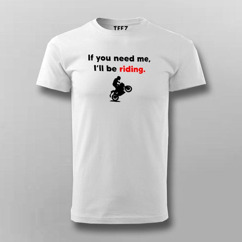 If You Need Me I'll Be Riding Motorcycle T-Shirt For Men Online India