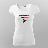 If You Need Me I'll Be Riding Motorcycle T-Shirt For Women Online India