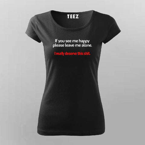 If You See Me Happy Please Leave Me Alone T-shirt For Women Online Teez