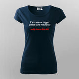 If You See Me Happy Please Leave Me Alone T-shirt For Women