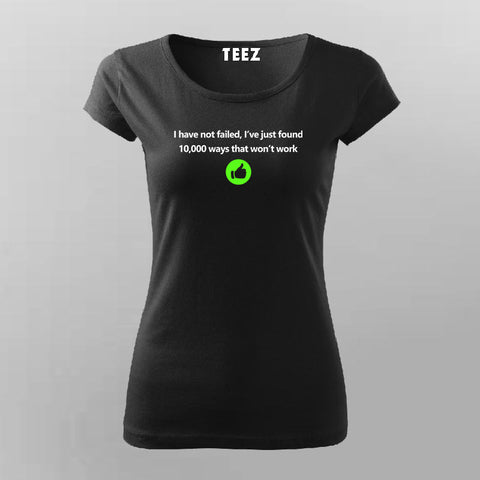 I have not failed i've just found 10000 ways that won't work - Thomas Alva Edison T-Shirt For Women Online Teez