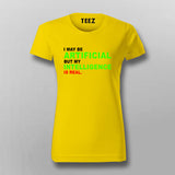 I maybe Artificial, but my Intelligence is Real T-Shirt For Women