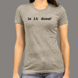 Is It Done T-Shirt For Women