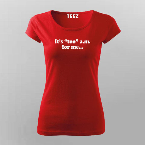 It's Too Am For Me T-Shirt For Women