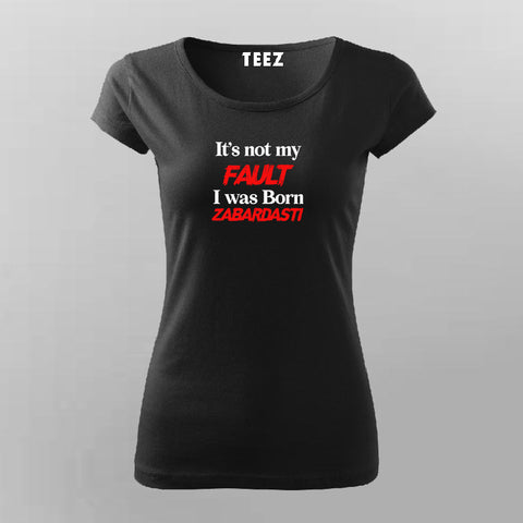 It's Fault I Was Born Zabardasti Funny T-Shirt For Women Online India 