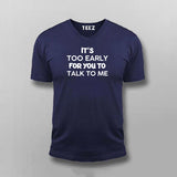 IT'S TOO EARLY FOR YOU TO TALK TO ME T-shirt For Men