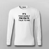 IT'S TOO EARLY FOR YOU TO TALK TO ME T-shirt For Men