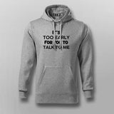 IT'S TOO EARLY FOR YOU TO TALK TO ME Hoodies For Men