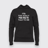 IT'S TOO EARLY FOR YOU TO TALK TO ME Hoodies For Women Online India
