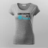 LEARN TO RESPOND NOT TO REACT SLOGAN T-Shirt For Women Online India