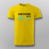LEARN TO RESPOND NOT TO REACT SLOGAN T-shirt For Men Online India