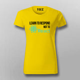 LEARN TO RESPOND NOT TO REACT SLOGAN T-Shirt For Women Online Teez