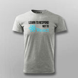 LEARN TO RESPOND NOT TO REACT SLOGAN T-shirt For Men