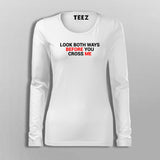 Look Both Ways Before You Cross Me Funny Fullsleeve T-Shirt For Women Online