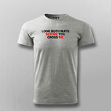 Look Both Ways Before You Cross Me T-Shirt For Men