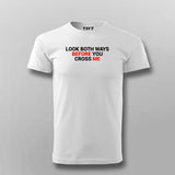Look Both Ways Before You Cross Me T-Shirt For Men Online India