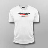 Look Both Ways Before You Cross Me Funny Vneck T-Shirt For Men Online