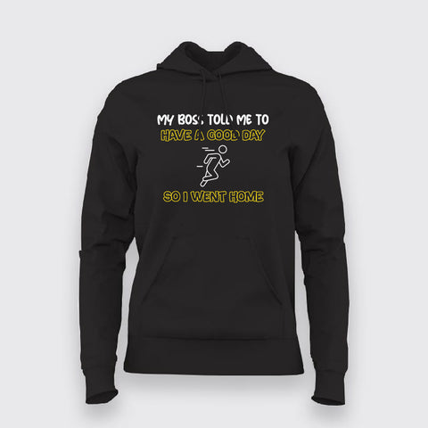 MY BOSS TOLD ME HAVE A GOOD DAY SO I WENT TO HOME Funny Hoodies For Women