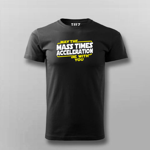 May The Mass Times Acceleration Be With You Funny Science T-Shirt For Men Online India