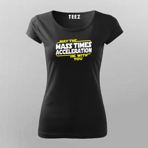 May The Mass Times Acceleration Be With You Funny Science T-Shirt For Women Online India