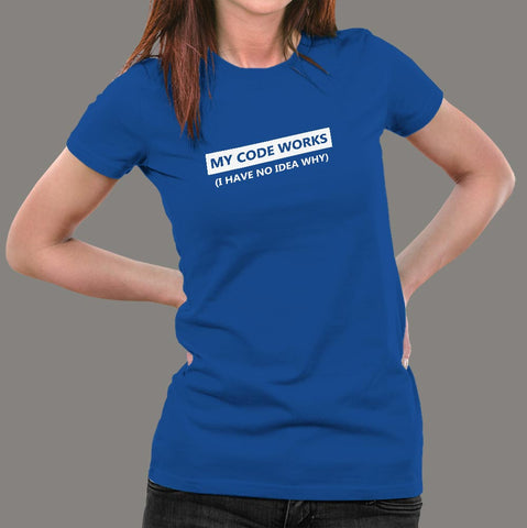 My Code Works I Have No Idea Why Funny Programmer T-Shirt For Women Online India