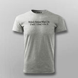 NOBODY NOTICES WHAT I DO UNTIL I DON'T DO IT T-shirt For Men