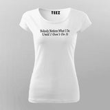 NOBODY NOTICES WHAT I DO UNTIL I DON'T DO IT T-Shirt For Women